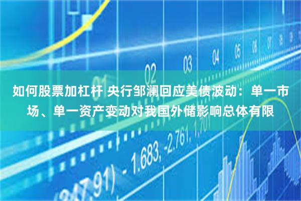 如何股票加杠杆 央行邹澜回应美债波动：单一市场、单一资产变动对我国外储影响总体有限