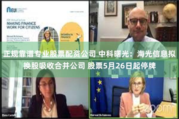 正规靠谱专业股票配资公司 中科曙光：海光信息拟换股吸收合并公司 股票5月26日起停牌