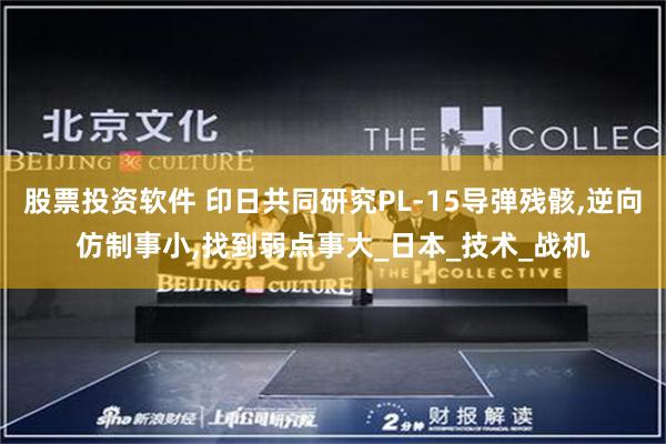 股票投资软件 印日共同研究PL-15导弹残骸,逆向仿制事小,找到弱点事大_日本_技术_战机