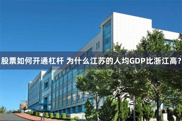 股票如何开通杠杆 为什么江苏的人均GDP比浙江高？
