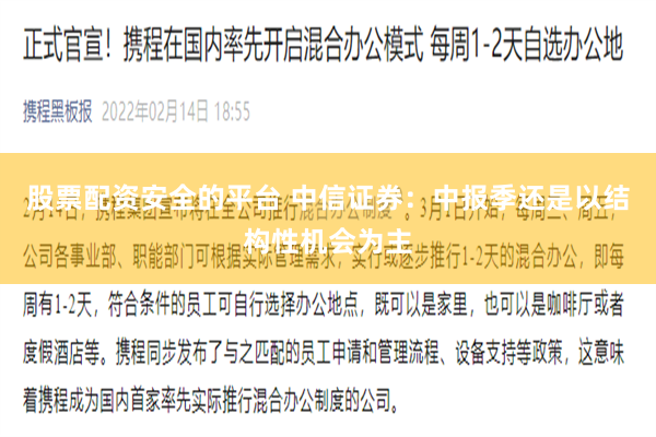 股票配资安全的平台 中信证券：中报季还是以结构性机会为主