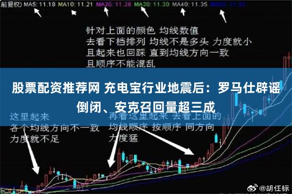 股票配资推荐网 充电宝行业地震后：罗马仕辟谣倒闭、安克召回量超三成