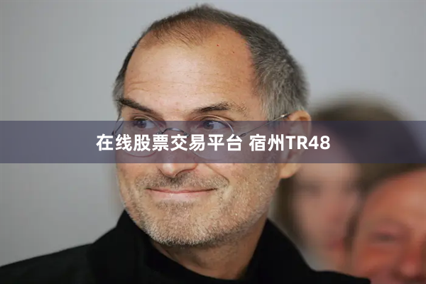 在线股票交易平台 宿州TR48